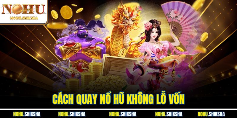 Cách Quay Nổ Hũ Không Lỗ Vốn - Bí Quyết Chơi Xương Máu