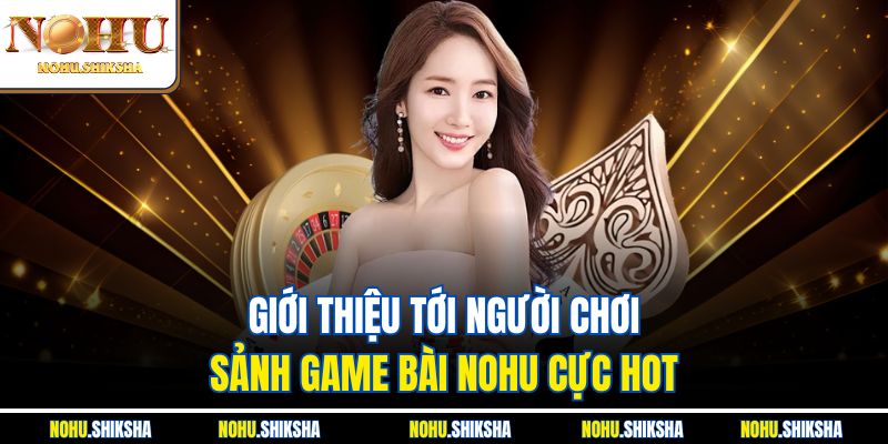 Săn Hũ Triệu Đồng Mỗi Ngày Ngay Tại Sảnh Game Bài Nohu 1 Giới thiệu tới người chơi sảnh game bài Nohu cực hot