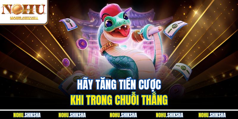 Hãy tăng tiền cược khi trong chuỗi thắng 