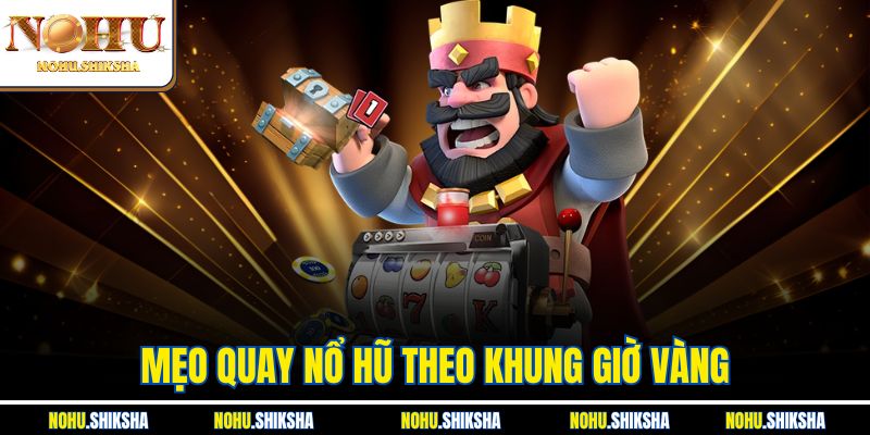 Mẹo Quay Nổ Hũ Theo Khung Giờ Vàng Tại Nền Tảng Nohu 8 Mẹo Quay Nổ Hũ Theo Khung Giờ Vàng Tại Nền Tảng Nohu