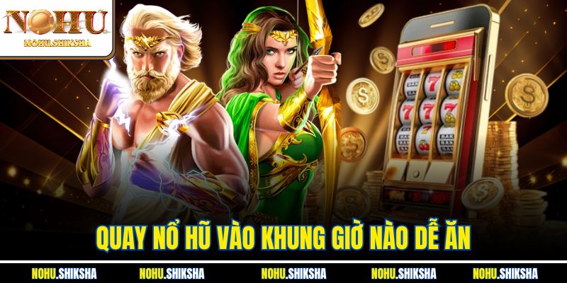 Quay Nổ Hũ Vào Khung Giờ Nào Dễ Ăn - Bật Mí Thời Điểm Vàng