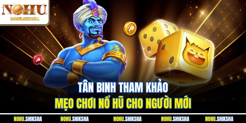 Tân binh tham khảo mẹo chơi nổ hũ cho người mới
