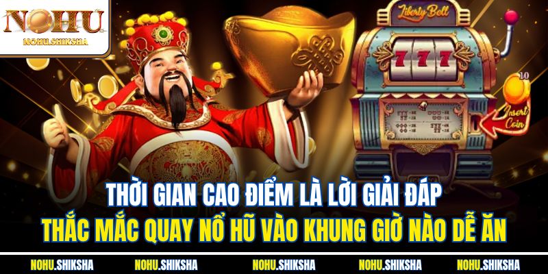 Quay Nổ Hũ Vào Khung Giờ Nào Dễ Ăn - Bật Mí Thời Điểm Vàng 3 Thời gian cao điểm là lời giải đáp thắc mắc quay nổ hũ vào khung giờ nào dễ ăn