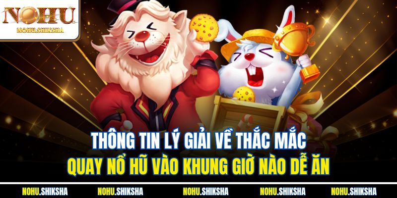 Quay Nổ Hũ Vào Khung Giờ Nào Dễ Ăn - Bật Mí Thời Điểm Vàng 2 Thông tin lý giải về thắc mắc quay nổ hũ vào khung giờ nào dễ ăn