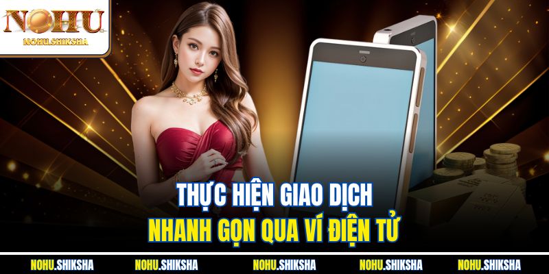 Nạp Tiền Nohu - Hướng Dẫn Cách Nạp Vào Tài Khoản An Toàn 2 Thực hiện giao dịch nhanh gọn qua ví điện tử