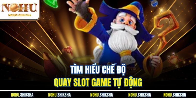Mẹo Quay Auto Và Quay Tay Khi Chơi Nổ Hũ Tại Nohu 2 Tìm hiểu chế độ quay slot game tự động